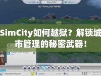 SimCity如何越獄？解鎖城市管理的秘密武器！