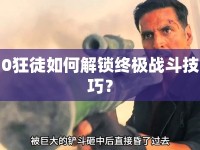 0狂徒如何解鎖終極戰(zhàn)斗技巧？