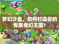 夢(mèng)幻沙盤(pán)，如何打造你的專屬奇幻王國(guó)？