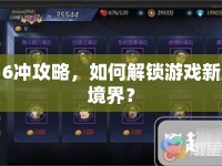 6沖攻略，如何解鎖游戲新境界？