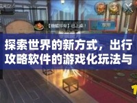 探索世界的新方式，出行攻略軟件的游戲化玩法與深度攻略