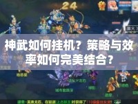 神武如何掛機(jī)？策略與效率如何完美結(jié)合？