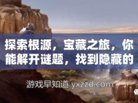 探索根源，寶藏之旅，你能解開謎題，找到隱藏的寶藏嗎？
