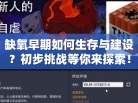 缺氧早期如何生存與建設(shè)？初步挑戰(zhàn)等你來探索！