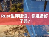 Rust生存建設(shè)，你準(zhǔn)備好了嗎？