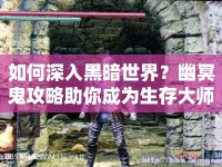 如何深入黑暗世界？幽冥鬼攻略助你成為生存大師！