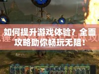 如何提升游戲體驗？全面攻略助你暢玩無阻！