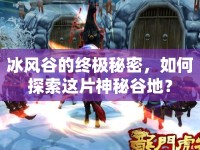 冰風(fēng)谷的終極秘密，如何探索這片神秘谷地？