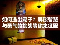 如何逃出籠子？解鎖智慧與勇氣的挑戰(zhàn)等你來征服！