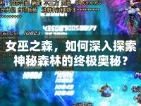 女巫之森，如何深入探索神秘森林的終極奧秘？