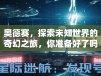 奧德賽，探索未知世界的奇幻之旅，你準(zhǔn)備好了嗎？