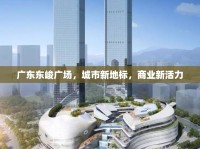 廣東東峻廣場(chǎng)，城市新地標(biāo)，商業(yè)新活力