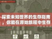 探索未知世界的生存指南，你能在原始旅程中生存下來嗎？
