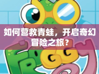 如何營救青蛙，開啟奇幻冒險(xiǎn)之旅？
