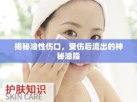 揭秘油性傷口，受傷后流出的神秘油脂