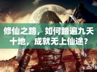 修仙之路，如何踏遍九天十地，成就無上仙途？