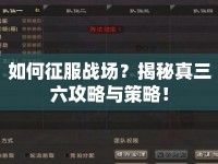 如何征服戰(zhàn)場？揭秘真三六攻略與策略！