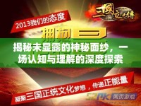 揭秘未顯露的神秘面紗，一場認(rèn)知與理解的深度探索
