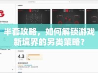 半套攻略，如何解鎖游戲新境界的另類策略？