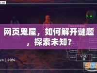 網(wǎng)頁鬼屋，如何解開謎題，探索未知？