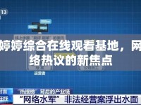 婷婷綜合在線觀看基地，網(wǎng)絡(luò)熱議的新焦點(diǎn)