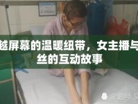 跨越屏幕的溫暖紐帶，女主播與粉絲的互動(dòng)故事
