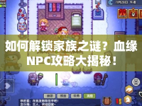 如何解鎖家族之謎？血緣NPC攻略大揭秘！