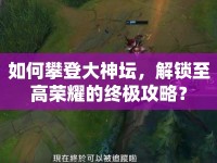 如何攀登大神壇，解鎖至高榮耀的終極攻略？