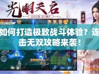 如何打造極致戰(zhàn)斗體驗？連擊無雙攻略來襲！