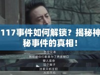 117事件如何解鎖？揭秘神秘事件的真相！