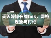天天婷婷在線hek，網(wǎng)絡(luò)現(xiàn)象與討論