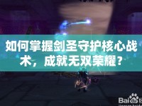 如何掌握劍圣守護(hù)核心戰(zhàn)術(shù)，成就無(wú)雙榮耀？