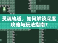 靈魂軌道，如何解鎖深度攻略與玩法指南？