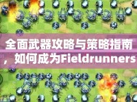全面武器攻略與策略指南，如何成為Fieldrunners高手？