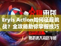Eryis Action如何征服挑戰(zhàn)？全攻略助你掌握技巧！