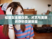 福建女主播白鴿，才藝與美貌并存的熒屏新星