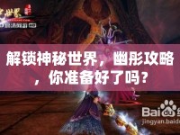 解鎖神秘世界，幽彤攻略，你準(zhǔn)備好了嗎？
