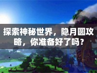 探索神秘世界，隱月圓攻略，你準(zhǔn)備好了嗎？