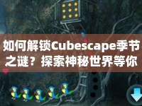 如何解鎖Cubescape季節(jié)之謎？探索神秘世界等你來(lái)挑戰(zhàn)！
