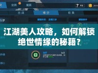 江湖美人攻略，如何解鎖絕世情緣的秘籍？