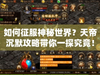 如何征服神秘世界？天帝沉默攻略帶你一探究竟！