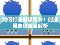 如何打造理想男友？創(chuàng)造男友攻略全解析