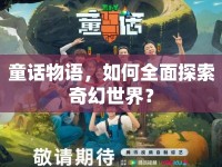 童話物語，如何全面探索奇幻世界？