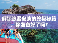 解鎖浪漫島嶼的終極秘籍，你準備好了嗎？