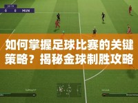 如何掌握足球比賽的關鍵策略？揭秘金球制勝攻略！