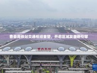 曹縣高鐵站交通樞紐重塑，開啟區(qū)域發(fā)展新引擎