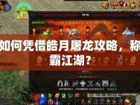 如何憑借皓月屠龍攻略，稱霸江湖？