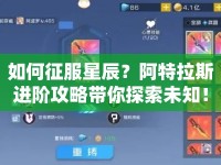 如何征服星辰？阿特拉斯進(jìn)階攻略帶你探索未知！