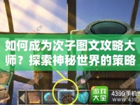 如何成為次子圖文攻略大師？探索神秘世界的策略指南來啦！