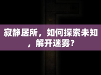 寂靜居所，如何探索未知，解開迷霧？